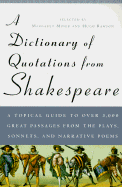 A Dictionary of Quotations from Shakespeare: Topical GT Over 3 000 Grt Passages from Plays Sonnets Narrative Poems