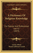 A Dictionary of Religious Knowledge: For Popular and Professional Use V2 (1874)
