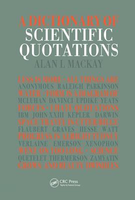 A Dictionary of Scientific Quotations - MacKay, Alan L