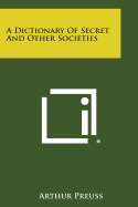 A Dictionary of Secret and Other Societies - Preuss, Arthur (Editor)