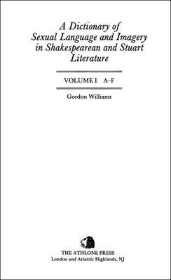 A Dictionary of Sexual Language and Imagery in Shakespearean and Stuart Literature: Three Volume Set Volume I A-F Volume II G-P Volume III Q-Z - Williams, Gordon