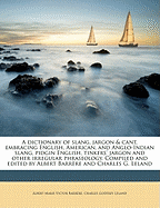 A Dictionary of Slang, Jargon & Cant: Embracing English, American, and Anglo-Indian Slang, Pidgin English, Tinkers' Jargon and Other Irregular Phraseology