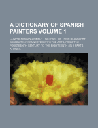 A Dictionary of Spanish Painters: Comprehending Simply That Part of Their Biography Immediately Connected with the Arts, from the Fourteenth Century to the Eighteenth: In 2 Parts, Volume 2