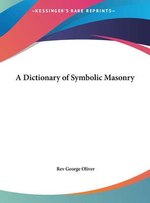 A Dictionary of Symbolic Masonry - Oliver, George, Rev.