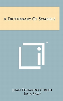 A Dictionary Of Symbols - Cirlot, Juan Eduardo, and Sage, Jack (Translated by), and Read, Herbert (Foreword by)