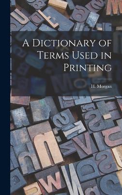 A Dictionary of Terms Used in Printing - Morgan, H