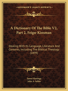 A Dictionary Of The Bible V2, Part 2, Feign-Kinsman: Dealing With Its Language, Literature And Contents, Including The Biblical Theology (1899)