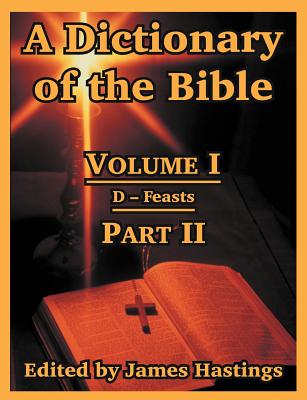 A Dictionary of the Bible: Volume I (Part II: D -- Feasts) - Hastings, James (Editor)