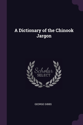 A Dictionary of the Chinook Jargon - Gibbs, George