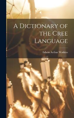 A Dictionary of the Cree Language - Watkins, Edwin Arthur