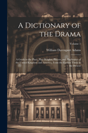 A Dictionary of the Drama: A Guide to the Plays, Play-Wrights, Players, and Playhouses of the United Kingdom and America, From the Earliest Times to the Present; Volume 1