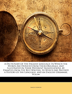 A Dictionary of the English Language: In Which the Words Are Deduced from Their Originals, and Illustrated in Their Different Significations, by Examples from the Best Writers, to Which Are Prefixed a History of the Language, and an English Grammar, Volum