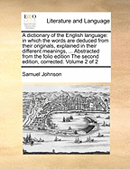 A dictionary of the English language: in which the words are deduced from their originals, explained in their different meanings, ... Abstracted from the folio edition The second edition, corrected. Volume 2 of 2