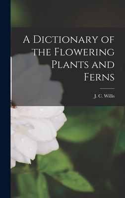 A Dictionary of the Flowering Plants and Ferns - J C (John Christopher), Willis
