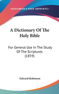 A Dictionary Of The Holy Bible: For General Use In The Study Of The Scriptures (1859)