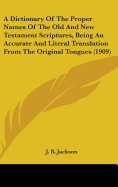 A Dictionary Of The Proper Names Of The Old And New Testament Scriptures, Being An Accurate And Literal Translation From The Original Tongues (1909)