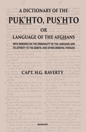 A Dictionary of the Pukhto, Pushto or Language of the Afghans: With Remarks on the Originality of the Language and Its Affinity to the Semitic and Other Oriental Tongues