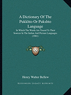 A Dictionary Of The Pukkhto Or Pukshto Language: In Which The Words Are Traced To Their Sources In The Indian And Persian Languages (1901) - Bellew, Henry Walter