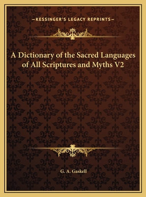 A Dictionary of the Sacred Languages of All Scriptures and Myths V2 - Gaskell, G a