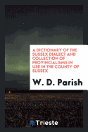 A Dictionary of the Sussex Dialect and Collection of Provincialisms in Use ...