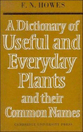 A Dictionary of Useful and Everyday Plants and Their Common Names - Howes, F N
