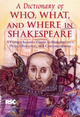 A Dictionary of Who, What, and Where in Shakespeare - Clark, Sandra, Dr.