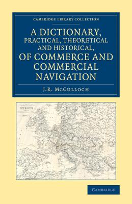 A Dictionary, Practical, Theoretical and Historical, of Commerce and Commercial Navigation - McCulloch, J. R.