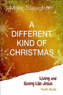 A Different Kind of Christmas Youth Edition with Leader Helps: Living and Giving Like Jesus