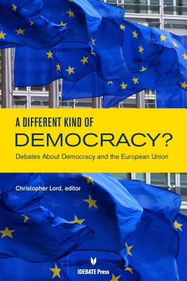 A Different Kind of Democracy?: Debates about Democracy and the European Union - Lord, Christopher (Editor)