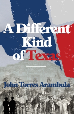 A Different Kind of Texas - Arambula, John Torres