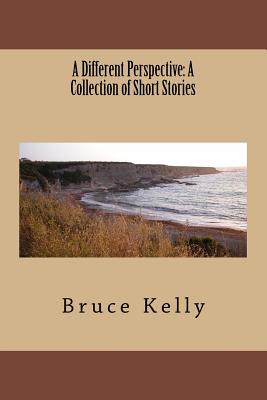 A Different Perspective: A Collection of Short Stories - Kelly, Bruce