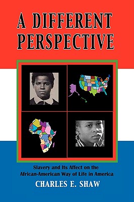 A Different Perspective: Slavery and It's Affect on the African-American Way of Life in America - Shaw, Charles D