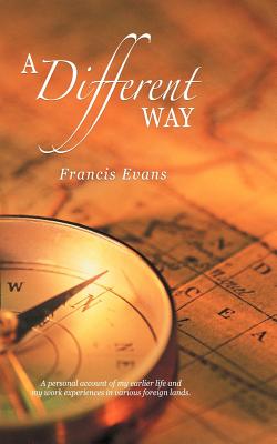 A Different Way: A Personal Account of My Earlier Life and My Work Experiences in Various Foreign Lands. - Evans, Francis, Reverend