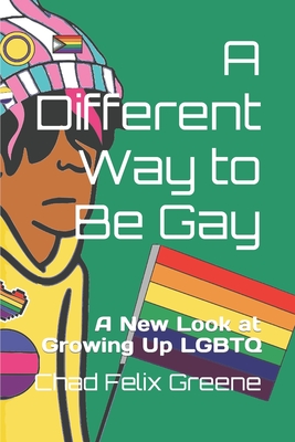 A Different Way to Be Gay: A New Look at Growing Up LGBTQ - Greene, Chad Felix