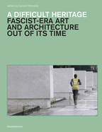 A Difficult Heritage: Fascist-Era Art and Architecture Out of Its Time