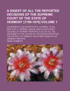 A Digest of All the Reported Decisions of the Supreme Court of the State of Vermont: Contained in the Reports of N. Chipman, Tyler, Brayton, D. Chipman, Aikens, and in Forty-Eight Volumes of Vermont Reports; Also, of All the Decisions of the Courts of the