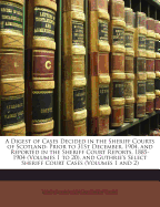 A Digest of Cases Decided in the Sheriff Courts of Scotland: Prior to 31st December, 1904, and Reported in the Sheriff Court Reports, 1885-1904 (Volumes 1 to 20), and Guthrie's Select Sheriff Court Cases (Volumes 1 and 2) (Classic Reprint)