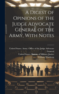 A Digest of Opinions of the Judge Advocate General of the Army, With Notes