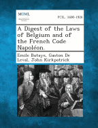 A Digest of the Laws of Belgium and of the French Code Napoleon.