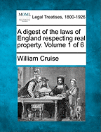 A Digest of the Laws of England Respecting Real Property. Volume 1 of 6