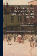 A Digest of the Masonic Law of North Carolina, 1841 to 1925: as Contained in the Resolutions, Edicts and Decisions of the Grand Lodge and Its Several Grand Masters During That Period; 1841-1906