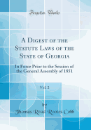 A Digest of the Statute Laws of the State of Georgia, Vol. 2: In Force Prior to the Session of the General Assembly of 1851 (Classic Reprint)