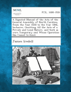 A Digested Manual of the Acts of the General Assembly of North Carolina, from the Year 1838 to the Year 1846, Inclusive, Omitting All the Acts of a