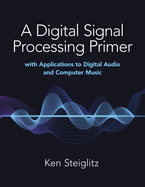 A Digital Signal Processing Primer: With Applications to Digital Audio and Computer Music