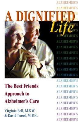 A Dignified Life: The Best Friends Approach to Alzheimer's Care, a Guide for Family Caregivers - Bell, Virginia, MSW, and Troxel, David