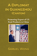 A Diplomat in Guangzhou (Canton): Promoting Export of Us Food Products to China