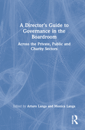 A Director's Guide to Governance in the Boardroom: Across the Private, Public, and Voluntary Sectors