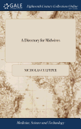 A Directory for Midwives: Or, a Guide for Women, in Their Conception, Bearing and Suckling Their Children. ... By Nicholas Culpeper, ... Newly Corrected From Many Gross Errors
