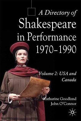 A Directory of Shakespeare in Performance 1970-1990: Volume 2, USA and Canada - O'Connor, J, and Goodland, K