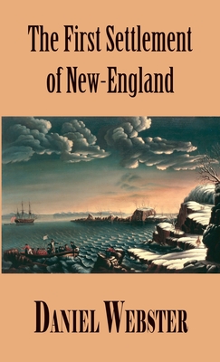 A Discourse, Delivered at Plymouth, December 22, 1820. In Commemoration of the First Settlement of New-England - Webster, Daniel